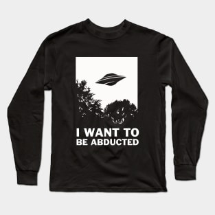 I Want To Be Abducted Long Sleeve T-Shirt